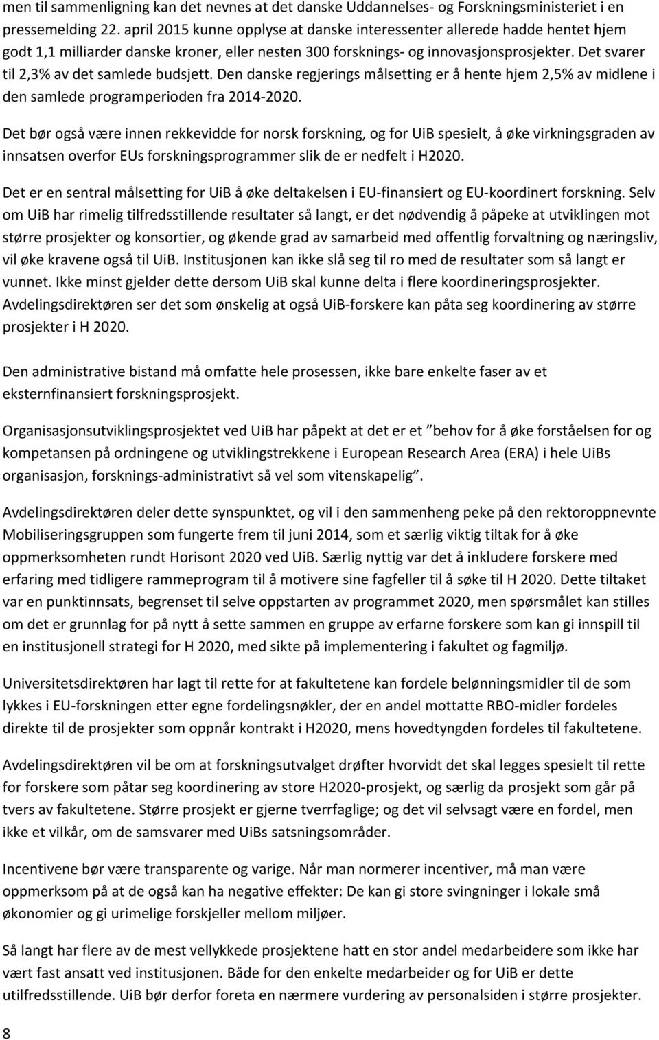 Det svarer til 2,3% av det samlede budsjett. Den danske regjerings målsetting er å hente hjem 2,5% av midlene i den samlede programperioden fra 2014 2020.