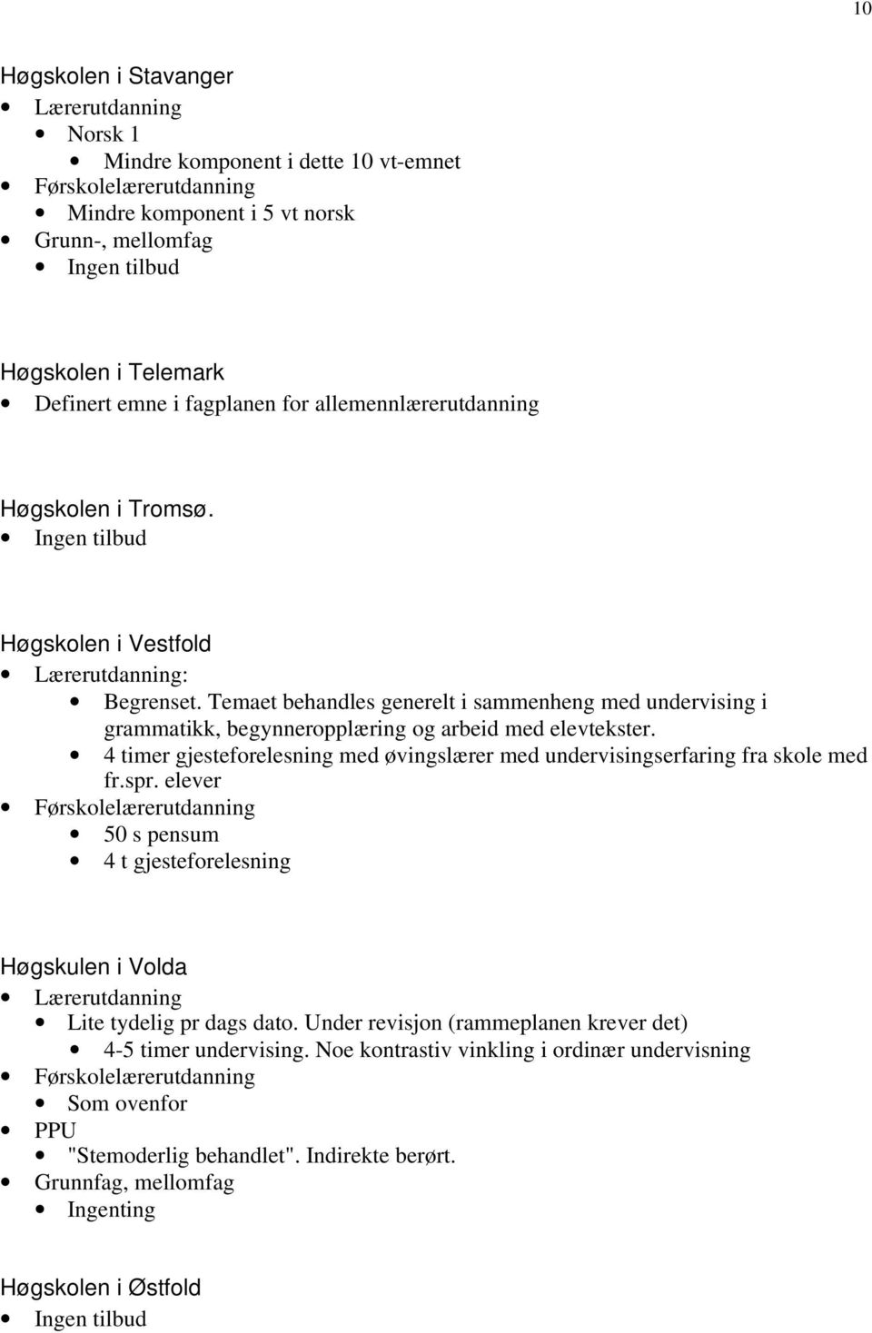 Temaet behandles generelt i sammenheng med undervising i grammatikk, begynneropplæring og arbeid med elevtekster. 4 timer gjesteforelesning med øvingslærer med undervisingserfaring fra skole med fr.