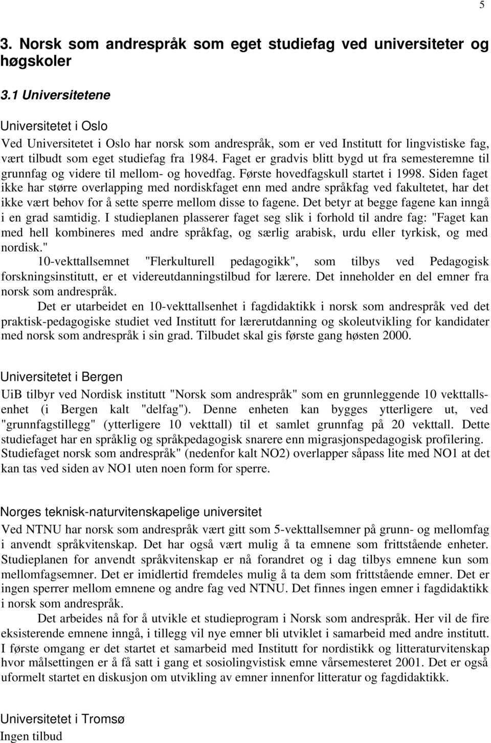 Faget er gradvis blitt bygd ut fra semesteremne til grunnfag og videre til mellom- og hovedfag. Første hovedfagskull startet i 1998.