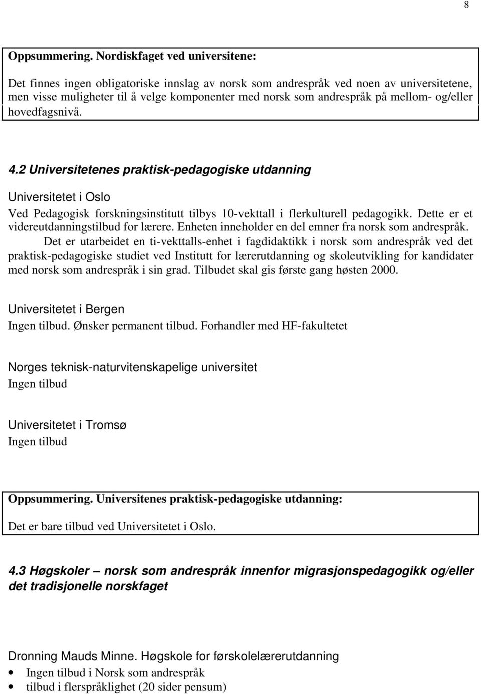 mellom- og/eller hovedfagsnivå. 4.2 Universitetenes praktisk-pedagogiske utdanning Universitetet i Oslo Ved Pedagogisk forskningsinstitutt tilbys 10-vekttall i flerkulturell pedagogikk.