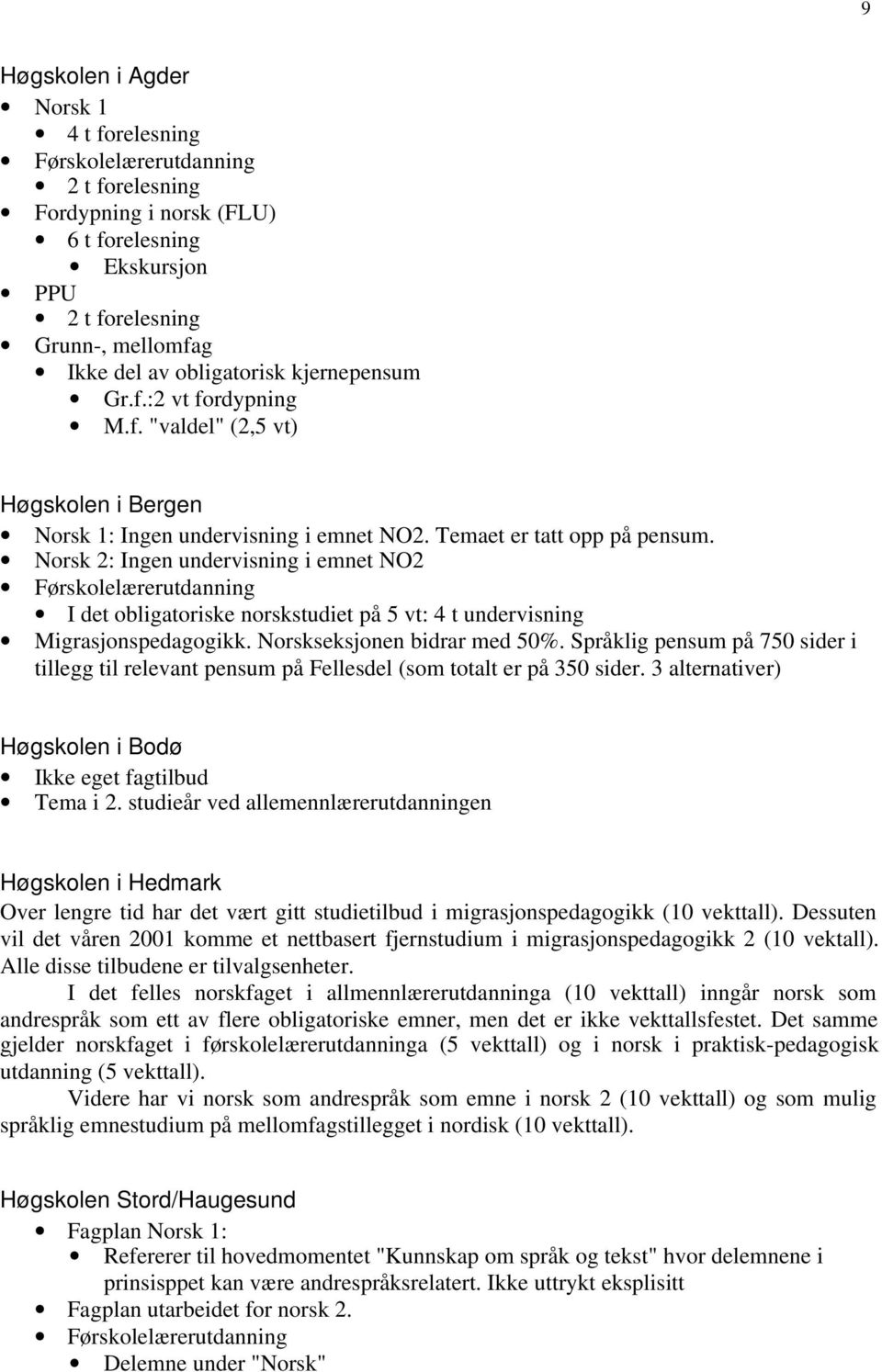 Norsk 2: Ingen undervisning i emnet NO2 I det obligatoriske norskstudiet på 5 vt: 4 t undervisning Migrasjonspedagogikk. Norskseksjonen bidrar med 50%.