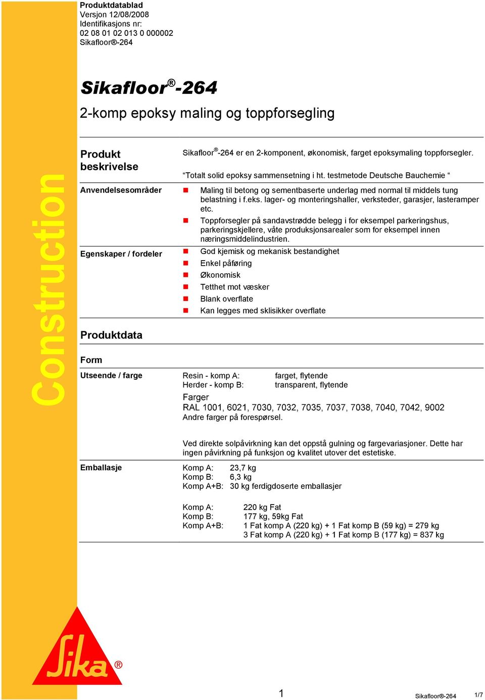 testmetode Deutsche Bauchemie Anvendelsesområder Maling til betong og sementbaserte underlag med normal til middels tung belastning i f.eks.