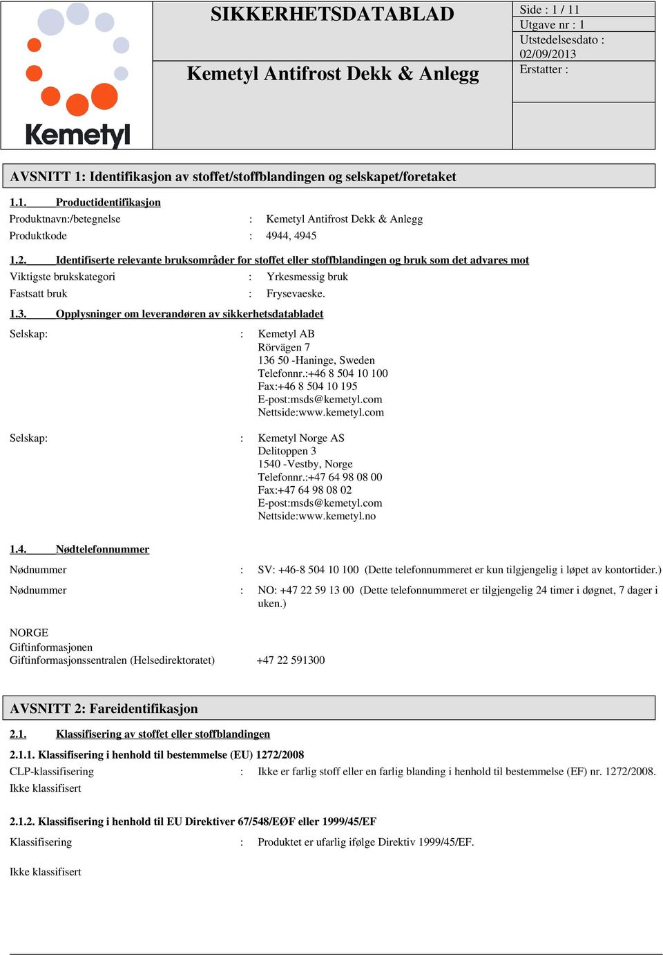 Opplysninger om leverandøren av sikkerhetsdatabladet Selskap: : Kemetyl AB Rörvägen 7 136 50 -Haninge, Sweden Telefonnr.:+46 8 504 10 100 Fax:+46 8 504 10 195 E-post:msds@kemetyl.com Nettside:www.