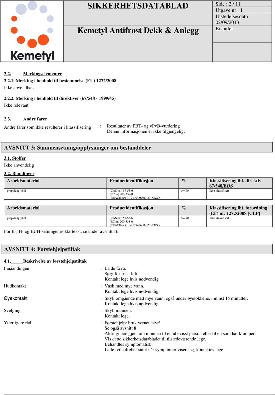 Stoffer Ikke anvendelig 3.2. Blandinger Arbeidsmaterial Productidentifikasjon % Klassifisering iht. direktiv 67/548/EØS propylenglykol (CAS-nr.