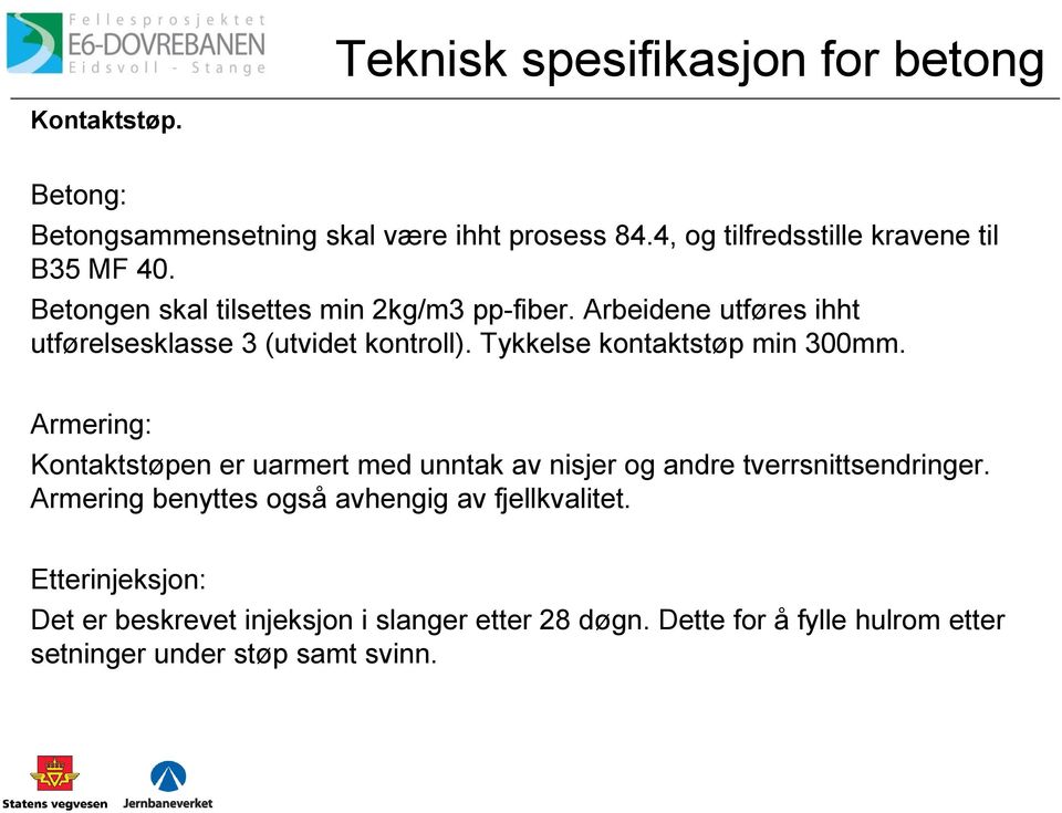 Arbeidene utføres ihht utførelsesklasse 3 (utvidet kontroll). Tykkelse kontaktstøp min 300mm.