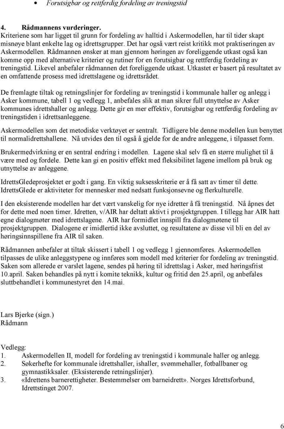 Det har også vært reist kritikk mot praktiseringen av Askermodellen.