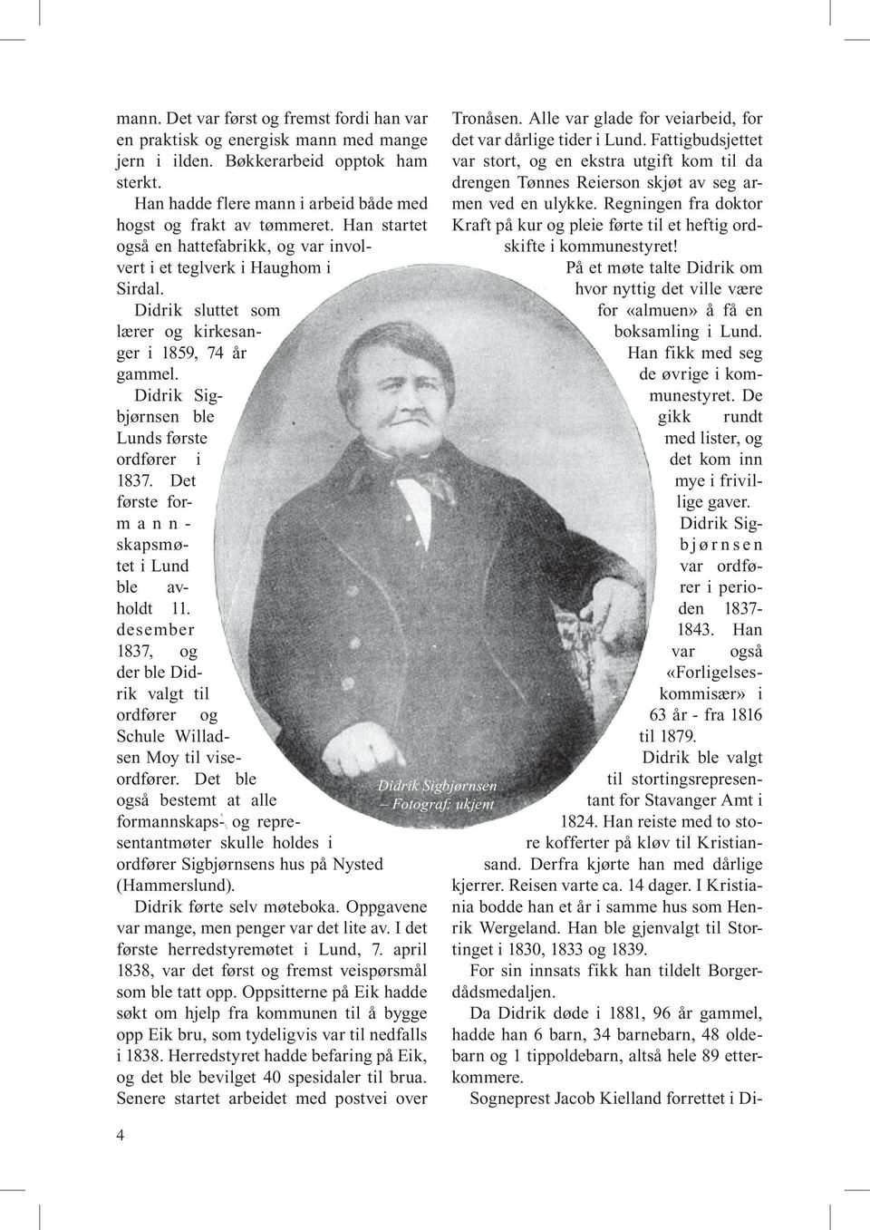 Det første formannskapsmøtet i Lund ble avholdt 11. desember 1837, og der ble Didrik valgt til ordfører og Schule Willadsen Moy til viseordfører.