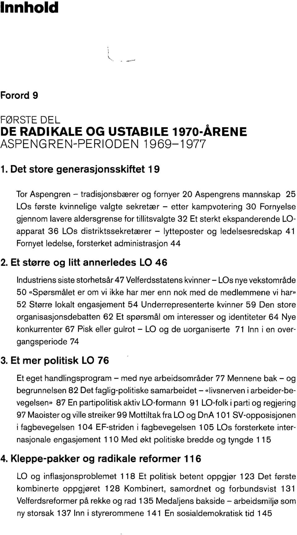 aldersgrense for tillitsvalgte 32 Et sterkt ekspanderende LOapparat 36 LOs distriktssekretærer - lytteposter og ledelsesredskap 41 Fornyet ledelse, forsterket administrasjon 44 2.