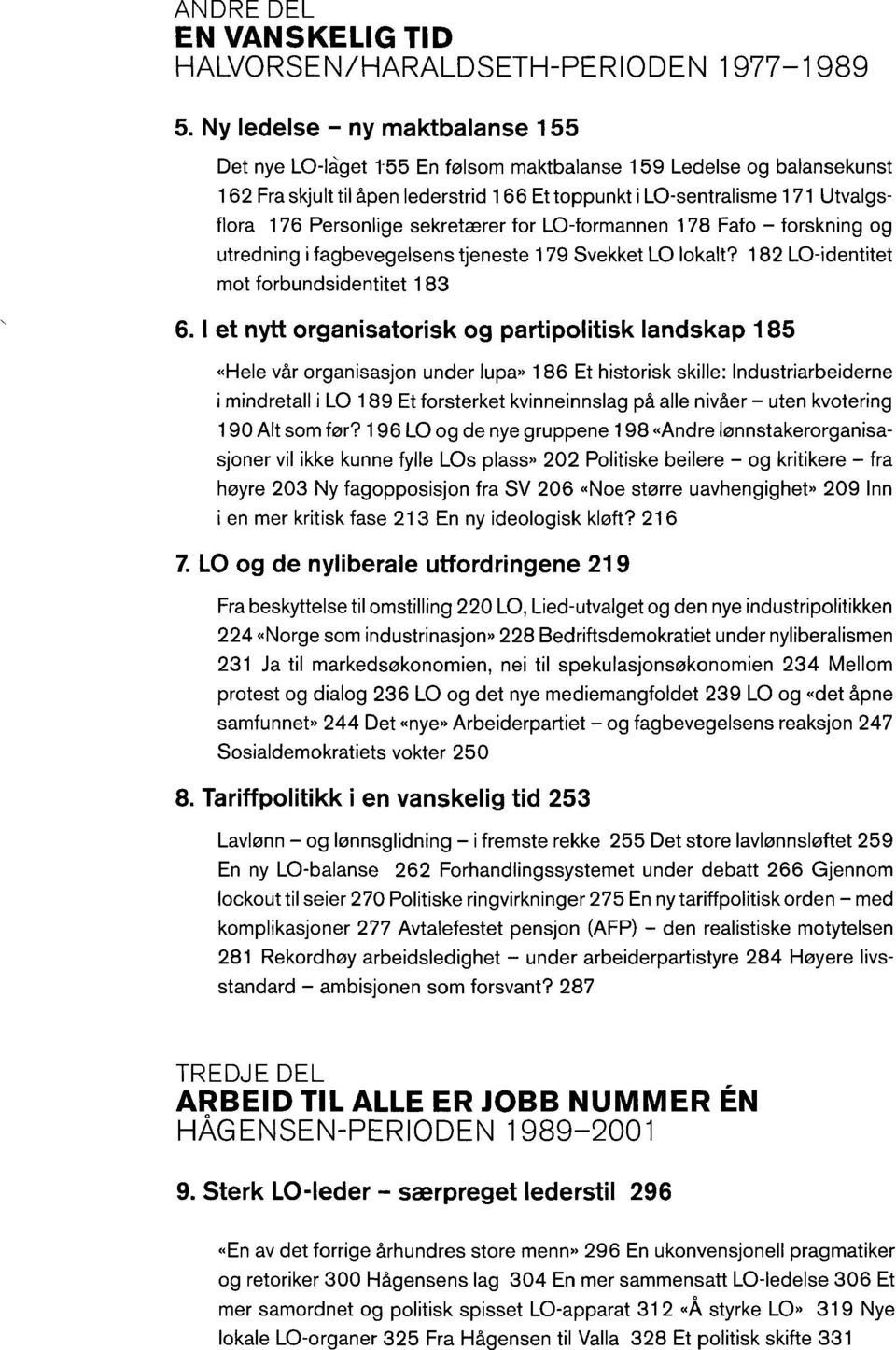 Personlige sekretærer for LO-formannen 178 Fafo - forskning og utredning i fagbevegelsens tjeneste 179 Svekket LO lokalt? 182 LO-identitet mot forbundsidentitet 183 6.