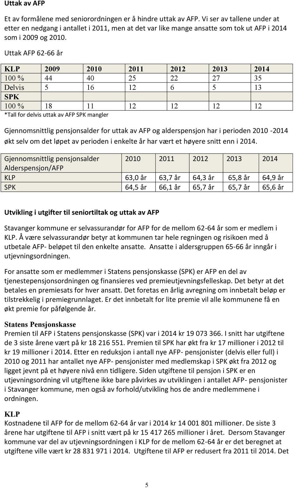 Uttak AFP 62-66 år KLP 2009 2010 2011 2012 2013 2014 100 % 44 40 25 22 27 35 Delvis 5 16 12 6 5 13 SPK 100 % 18 11 12 12 12 12 *Tall for delvis uttak av AFP SPK mangler Gjennomsnittlig pensjonsalder