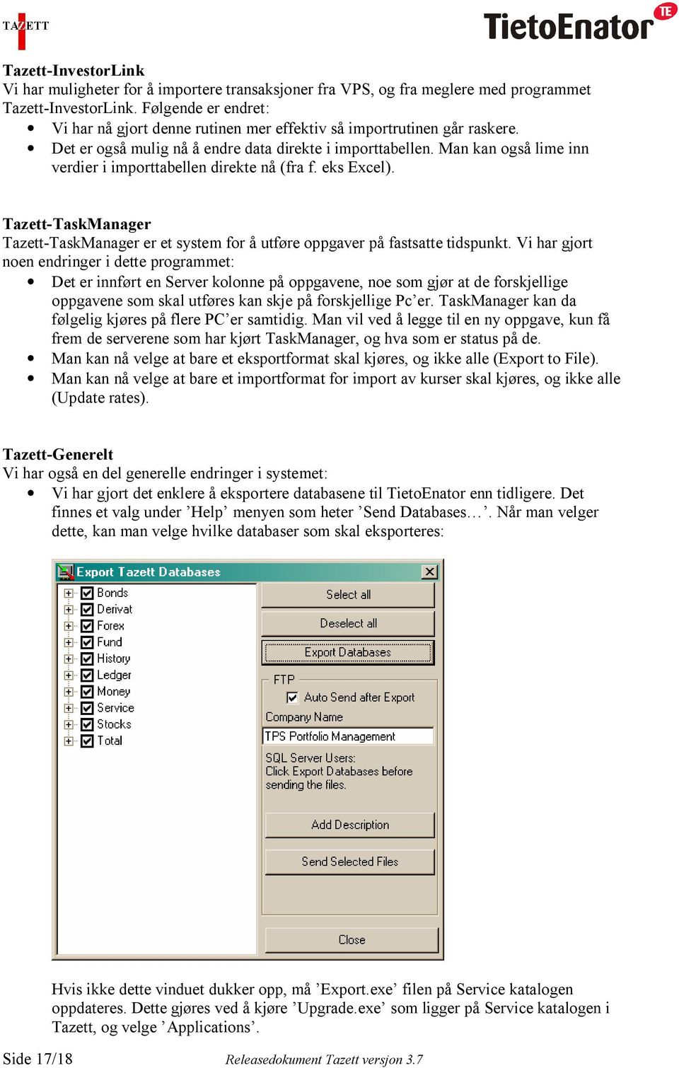 Man kan også lime inn verdier i importtabellen direkte nå (fra f. eks Excel). Tazett-TaskManager Tazett-TaskManager er et system for å utføre oppgaver på fastsatte tidspunkt.