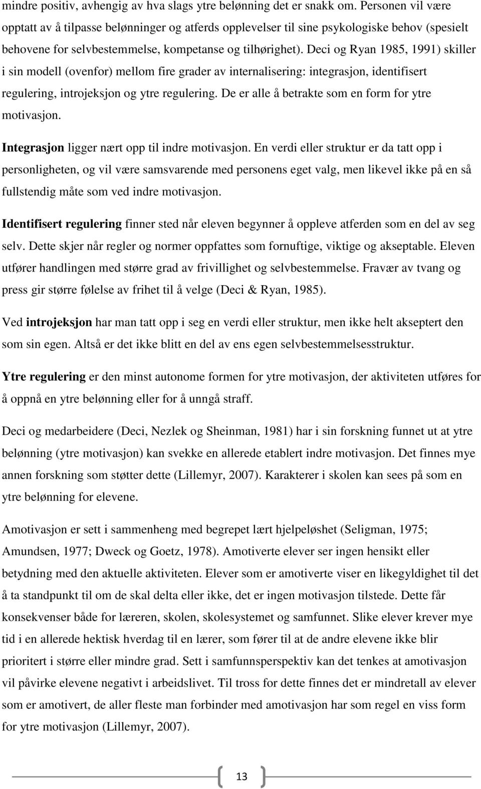 Deci og Ryan 1985, 1991) skiller i sin modell (ovenfor) mellom fire grader av internalisering: integrasjon, identifisert regulering, introjeksjon og ytre regulering.