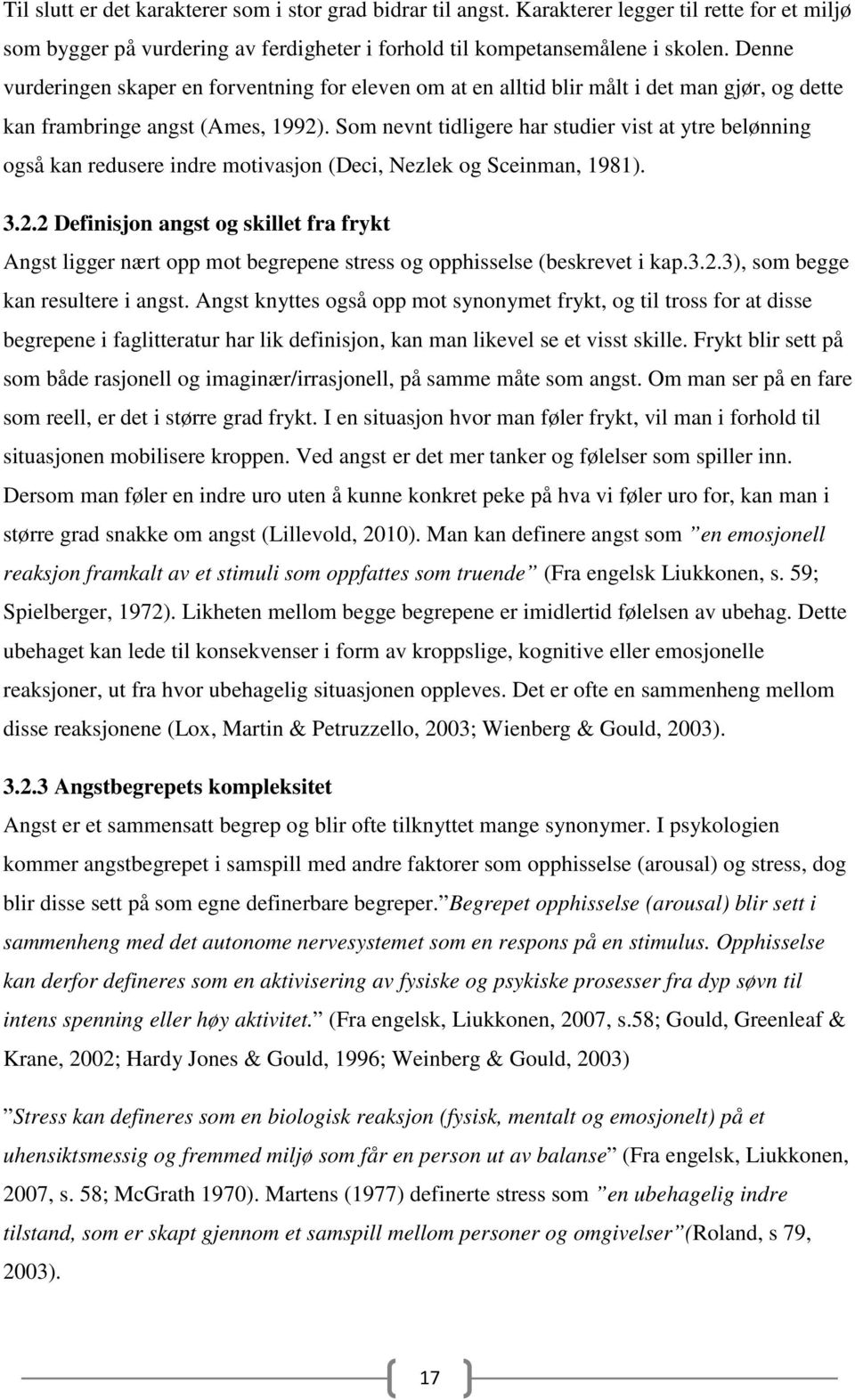 Som nevnt tidligere har studier vist at ytre belønning også kan redusere indre motivasjon (Deci, Nezlek og Sceinman, 1981). 3.2.