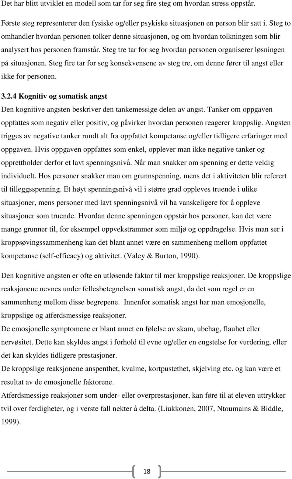 Steg tre tar for seg hvordan personen organiserer løsningen på situasjonen. Steg fire tar for seg konsekvensene av steg tre, om denne fører til angst eller ikke for personen. 3.2.