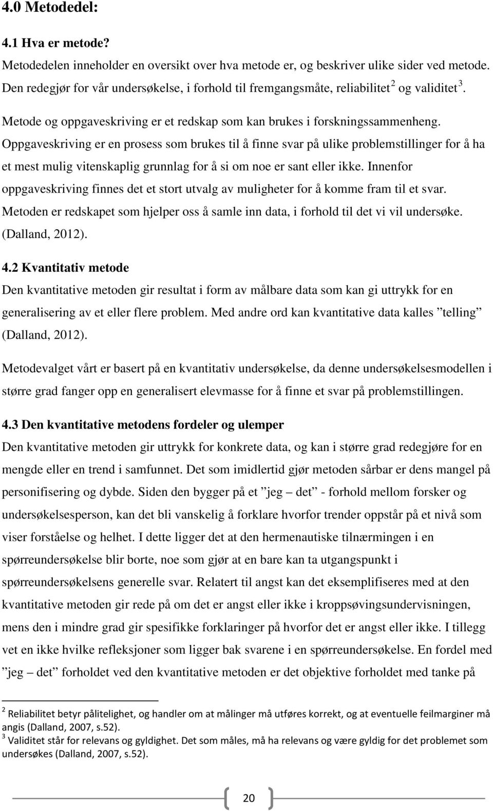 Oppgaveskriving er en prosess som brukes til å finne svar på ulike problemstillinger for å ha et mest mulig vitenskaplig grunnlag for å si om noe er sant eller ikke.