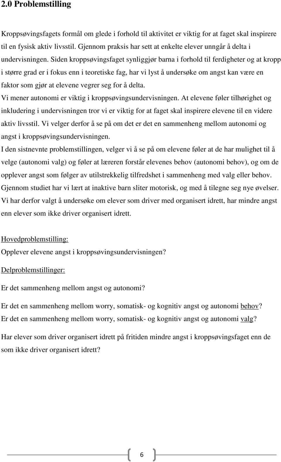 Siden kroppsøvingsfaget synliggjør barna i forhold til ferdigheter og at kropp i større grad er i fokus enn i teoretiske fag, har vi lyst å undersøke om angst kan være en faktor som gjør at elevene