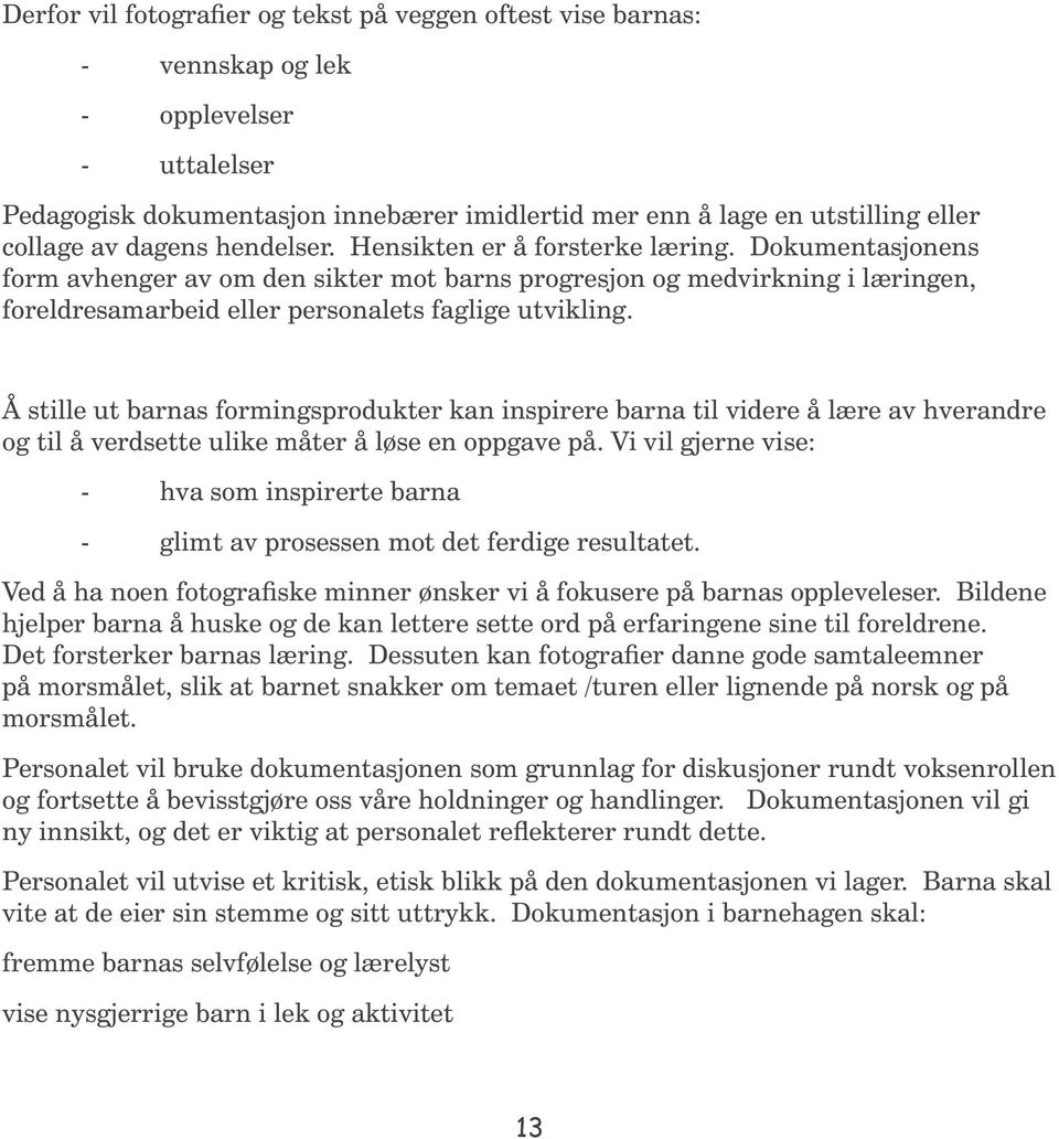 Dokumentasjonens form avhenger av om den sikter mot barns progresjon og medvirkning i læringen, foreldresamarbeid eller personalets faglige utvikling.