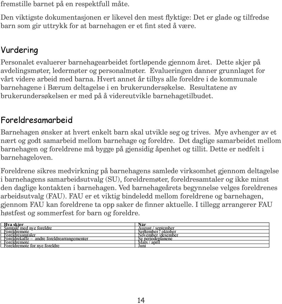 Hvert annet år tilbys alle foreldre i de kommunale barnehagene i Bærum deltagelse i en brukerundersøkelse. Resultatene av brukerundersøkelsen er med på å videreutvikle barnehagetilbudet.