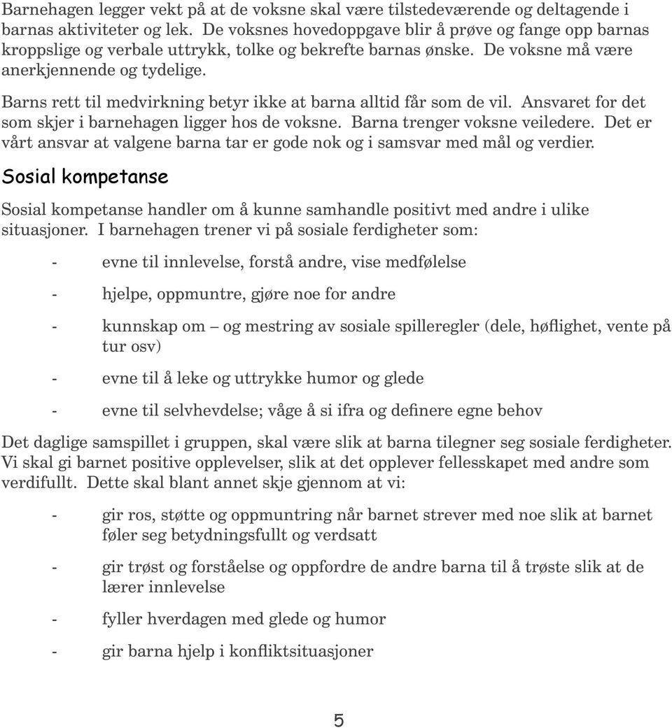 Barns rett til medvirkning betyr ikke at barna alltid får som de vil. Ansvaret for det som skjer i barnehagen ligger hos de voksne. Barna trenger voksne veiledere.