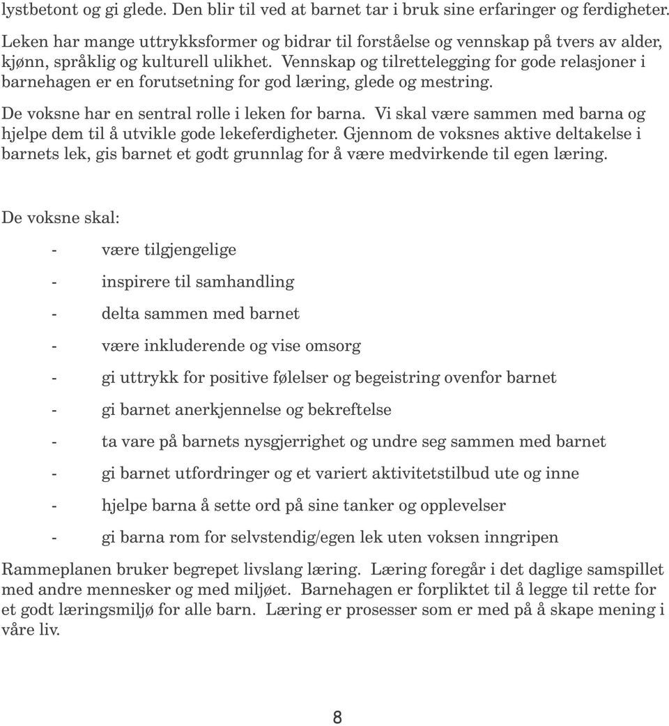 Vennskap og tilrettelegging for gode relasjoner i barnehagen er en forutsetning for god læring, glede og mestring. De voksne har en sentral rolle i leken for barna.