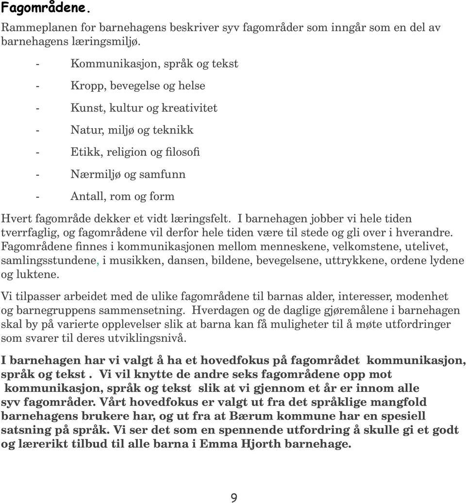 fagområde dekker et vidt læringsfelt. I barnehagen jobber vi hele tiden tverrfaglig, og fagområdene vil derfor hele tiden være til stede og gli over i hverandre.