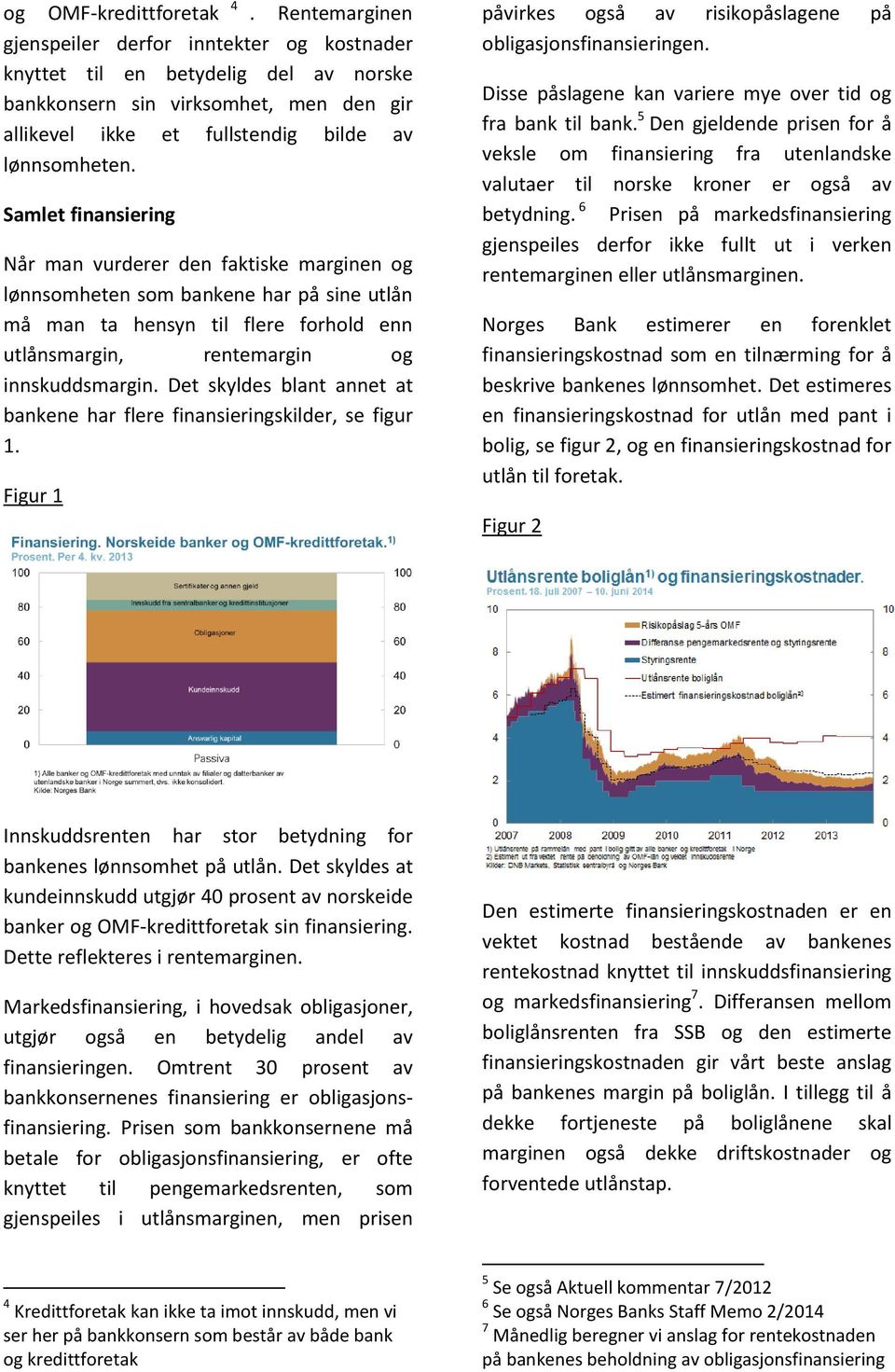 Samlet finansiering Når man vurderer den faktiske marginen og lønnsomheten som bankene har på sine utlån må man ta hensyn til flere forhold enn utlånsmargin, rentemargin og innskuddsmargin.