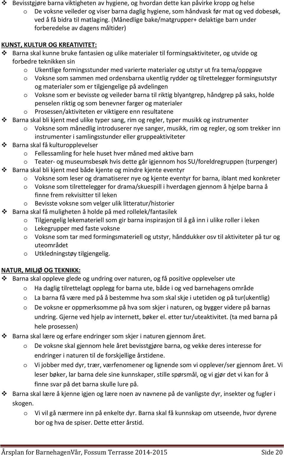 frbedre teknikken sin Ukentlige frmingsstunder med varierte materialer g utstyr ut fra tema/ppgave Vksne sm sammen med rdensbarna ukentlig rydder g tilrettelegger frmingsutstyr g materialer sm er