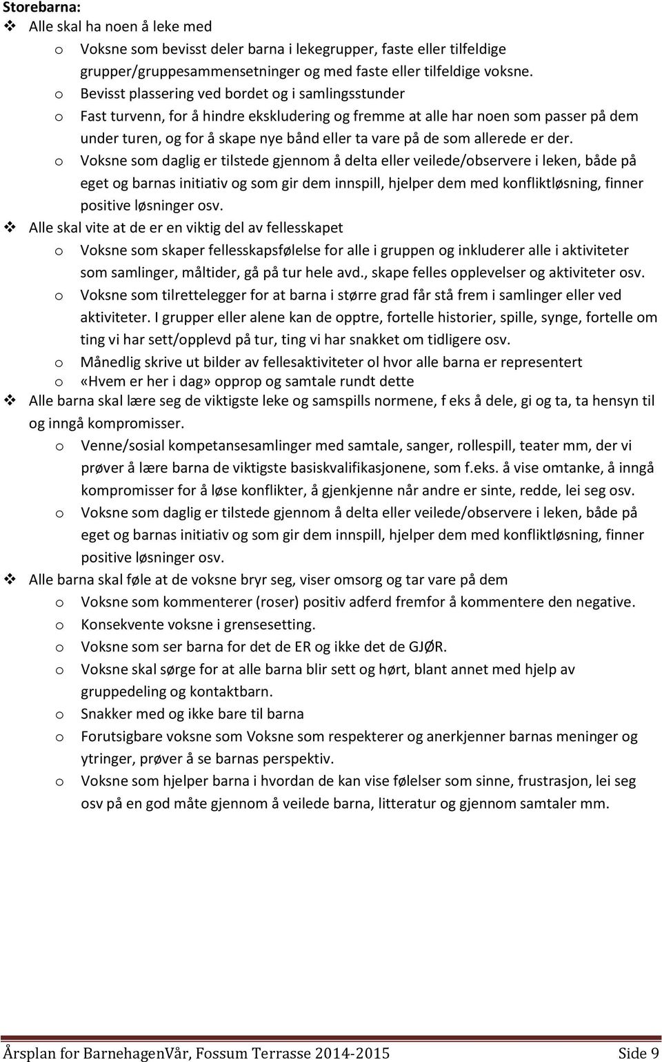 der. Vksne sm daglig er tilstede gjennm å delta eller veilede/bservere i leken, både på eget g barnas initiativ g sm gir dem innspill, hjelper dem med knfliktløsning, finner psitive løsninger sv.