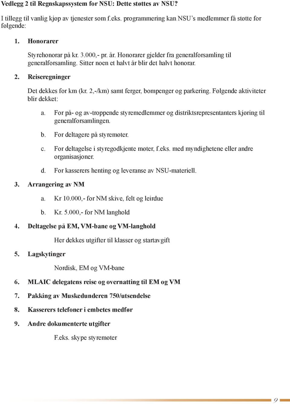 2,-/km) samt ferger, bompenger og parkering. Følgende aktiviteter blir dekket: a. For på- og av-troppende styremedlemmer og distriktsrepresentanters kjøring til generalforsamlingen. b. For deltagere på styremøter.