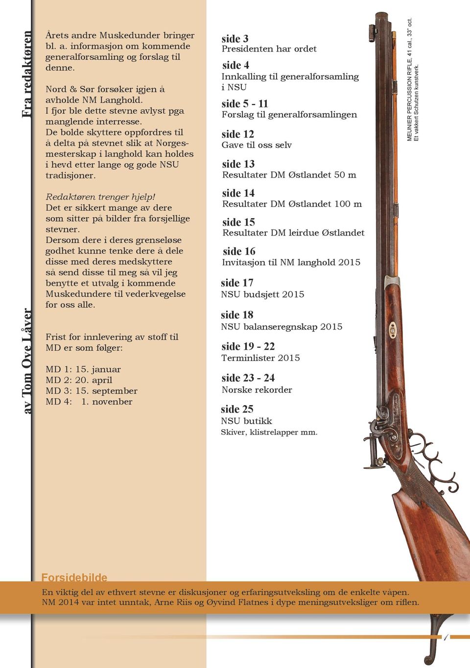 side 3 Presidenten har ordet side 4 Innkalling til generalforsamling i NSU side 5-11 Forslag til generalforsamlingen side 12 Gave til oss selv side 13 Resultater DM Østlandet 50 m MEUNIER PERCUSSION