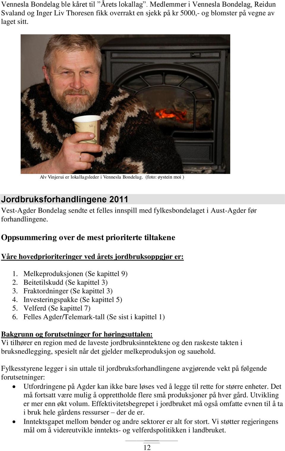 (foto: øystein moi ) Jordbruksforhandlingene 2011 Vest-Agder Bondelag sendte et felles innspill med fylkesbondelaget i Aust-Agder før forhandlingene.