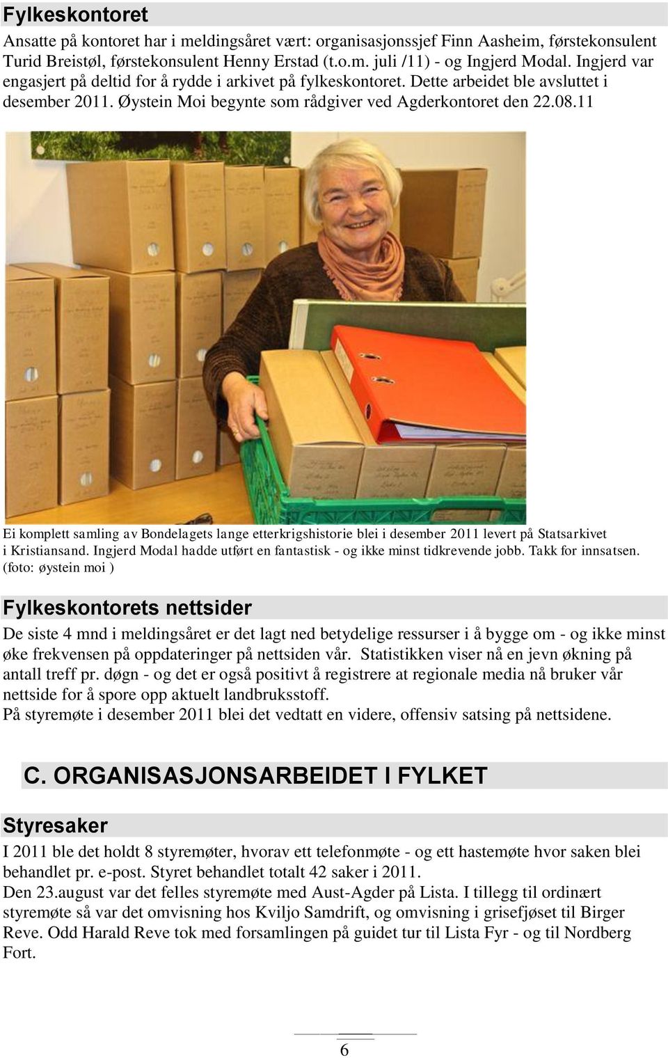 11 Ei komplett samling av Bondelagets lange etterkrigshistorie blei i desember 2011 levert på Statsarkivet i Kristiansand. Ingjerd Modal hadde utført en fantastisk - og ikke minst tidkrevende jobb.