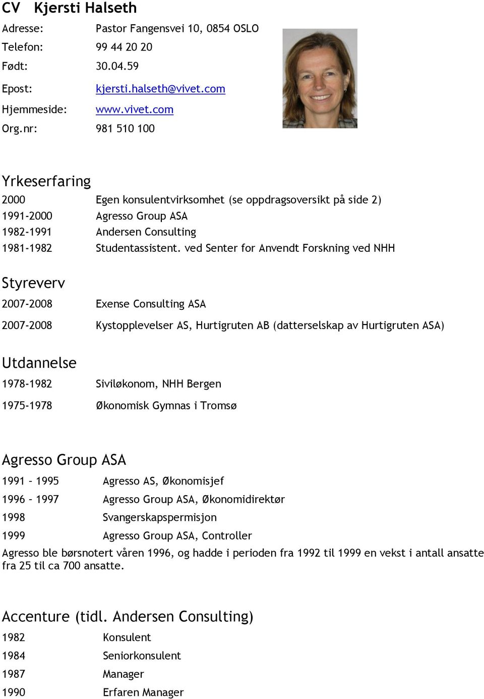 ved Senter for Anvendt Forskning ved NHH Styreverv 2007-2008 Exense Consulting ASA 2007-2008 Kystopplevelser AS, Hurtigruten AB (datterselskap av Hurtigruten ASA) Utdannelse 1978-1982 Siviløkonom,