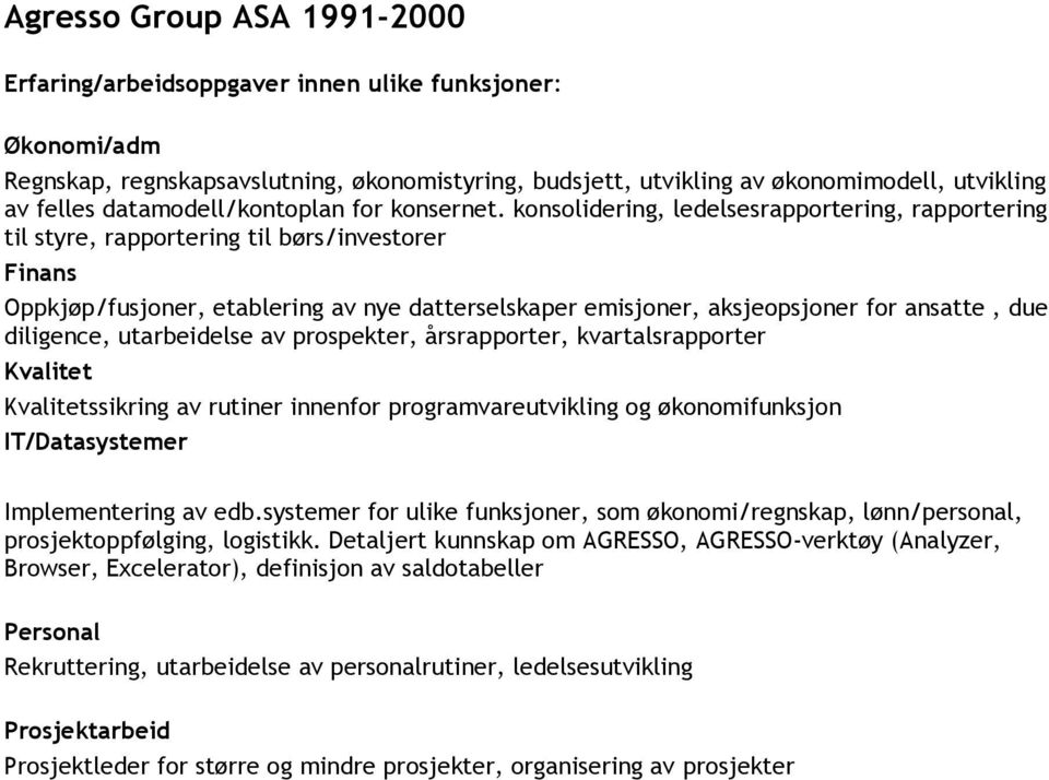 konsolidering, ledelsesrapportering, rapportering til styre, rapportering til børs/investorer Finans Oppkjøp/fusjoner, etablering av nye datterselskaper emisjoner, aksjeopsjoner for ansatte, due