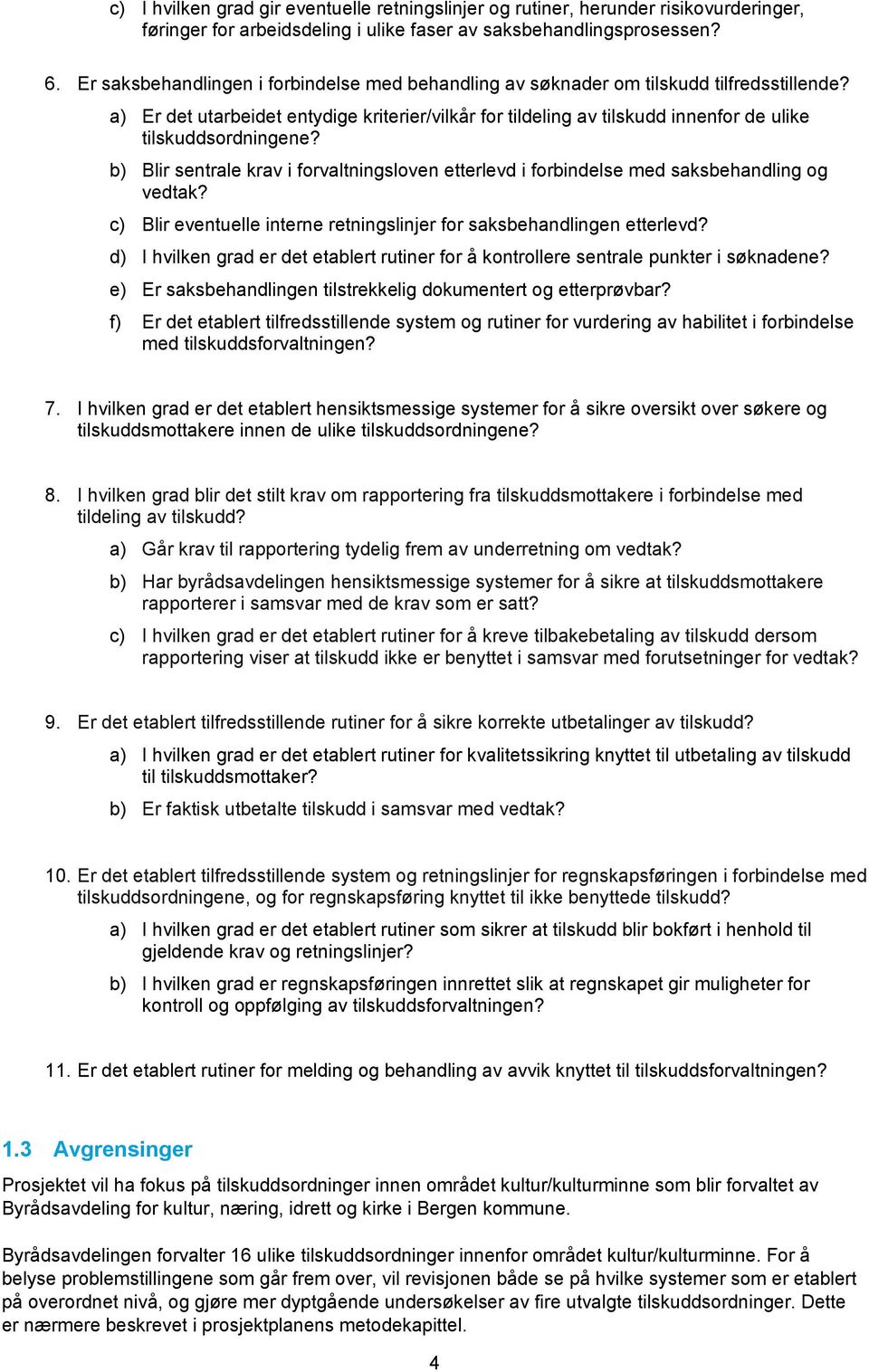 a) Er det utarbeidet entydige kriterier/vilkår for tildeling av tilskudd innenfor de ulike tilskuddsordningene?