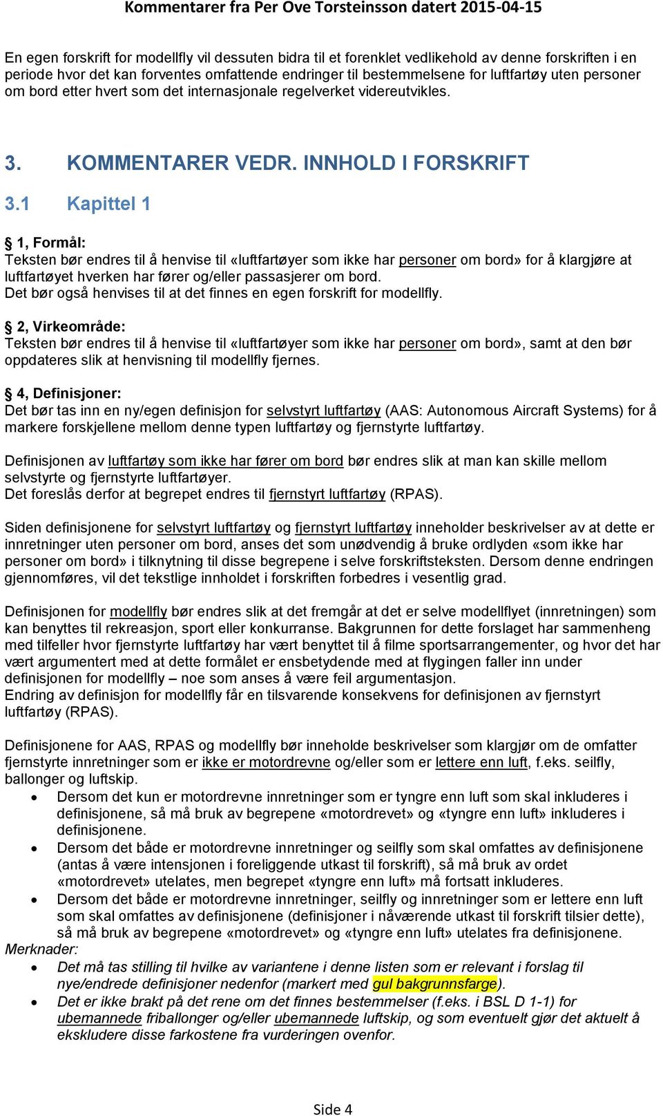 1 Kapittel 1 1, Formål: Teksten bør endres til å henvise til «luftfartøyer som ikke har personer om bord» for å klargjøre at luftfartøyet hverken har fører og/eller passasjerer om bord.