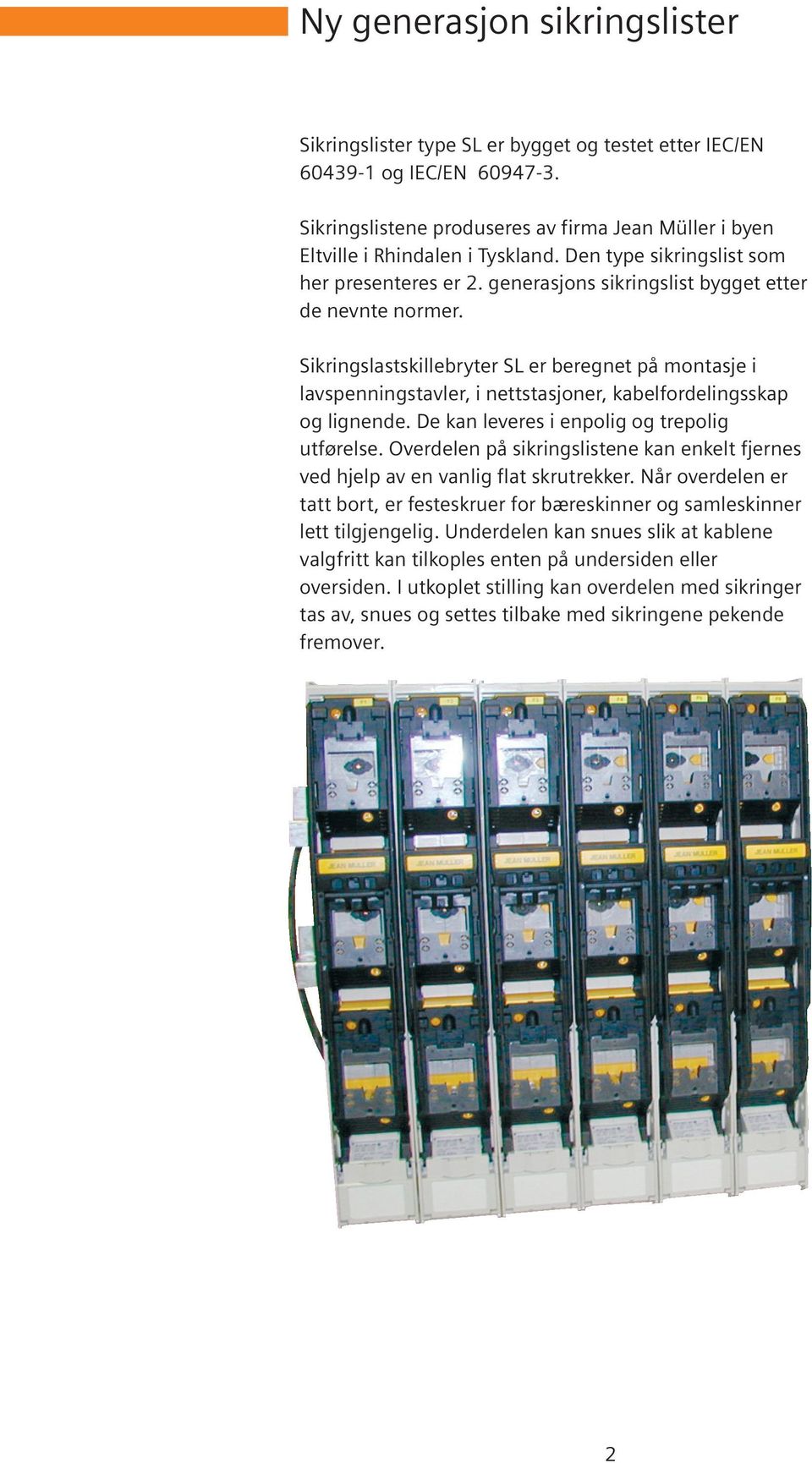 Sikringslastskillebryter SL er beregnet på montasje i lavspenningstavler, i nettstasjoner, kabelfordelingsskap og lignende. De kan leveres i enpolig og trepolig utførelse.