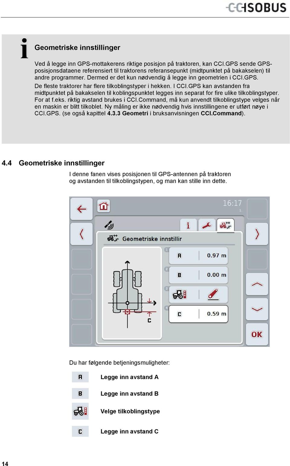 I CCI.GPS kan avstanden fra midtpunktet på bakakselen til koblingspunktet legges inn separat for fire ulike tilkoblingstyper. For at f.eks. riktig avstand brukes i CCI.