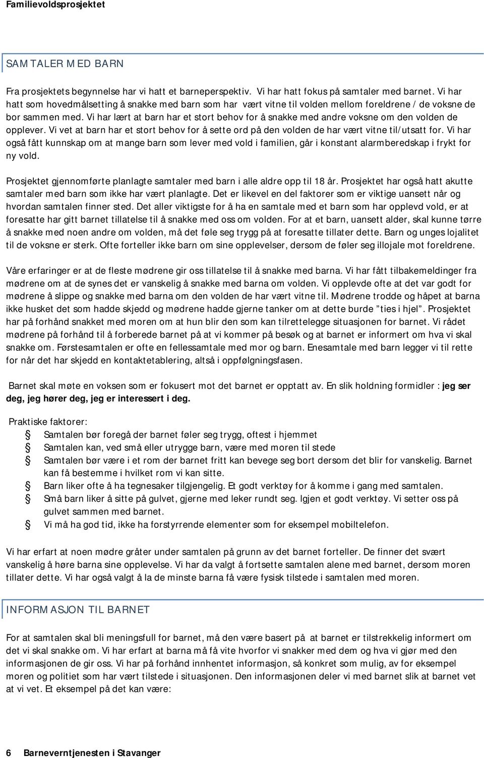 Vi har lært at barn har et stort behov for å snakke med andre voksne om den volden de opplever. Vi vet at barn har et stort behov for å sette ord på den volden de har vært vitne til/utsatt for.