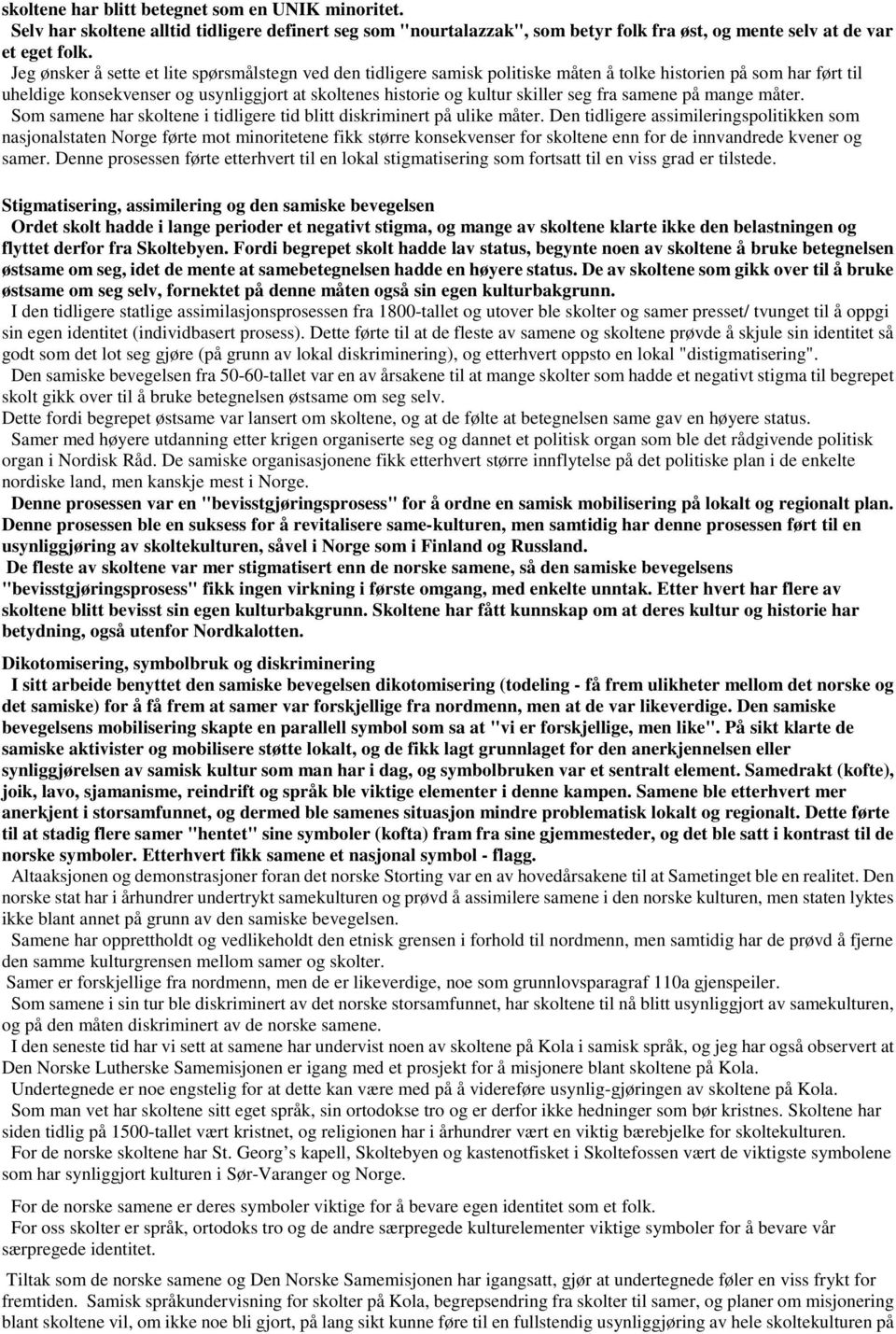 seg fra samene på mange måter. Som samene har skoltene i tidligere tid blitt diskriminert på ulike måter.