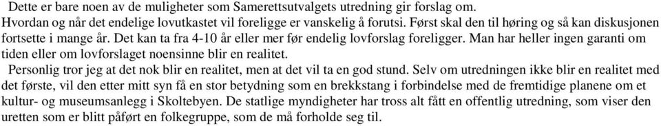 Man har heller ingen garanti om tiden eller om lovforslaget noensinne blir en realitet. Personlig tror jeg at det nok blir en realitet, men at det vil ta en god stund.