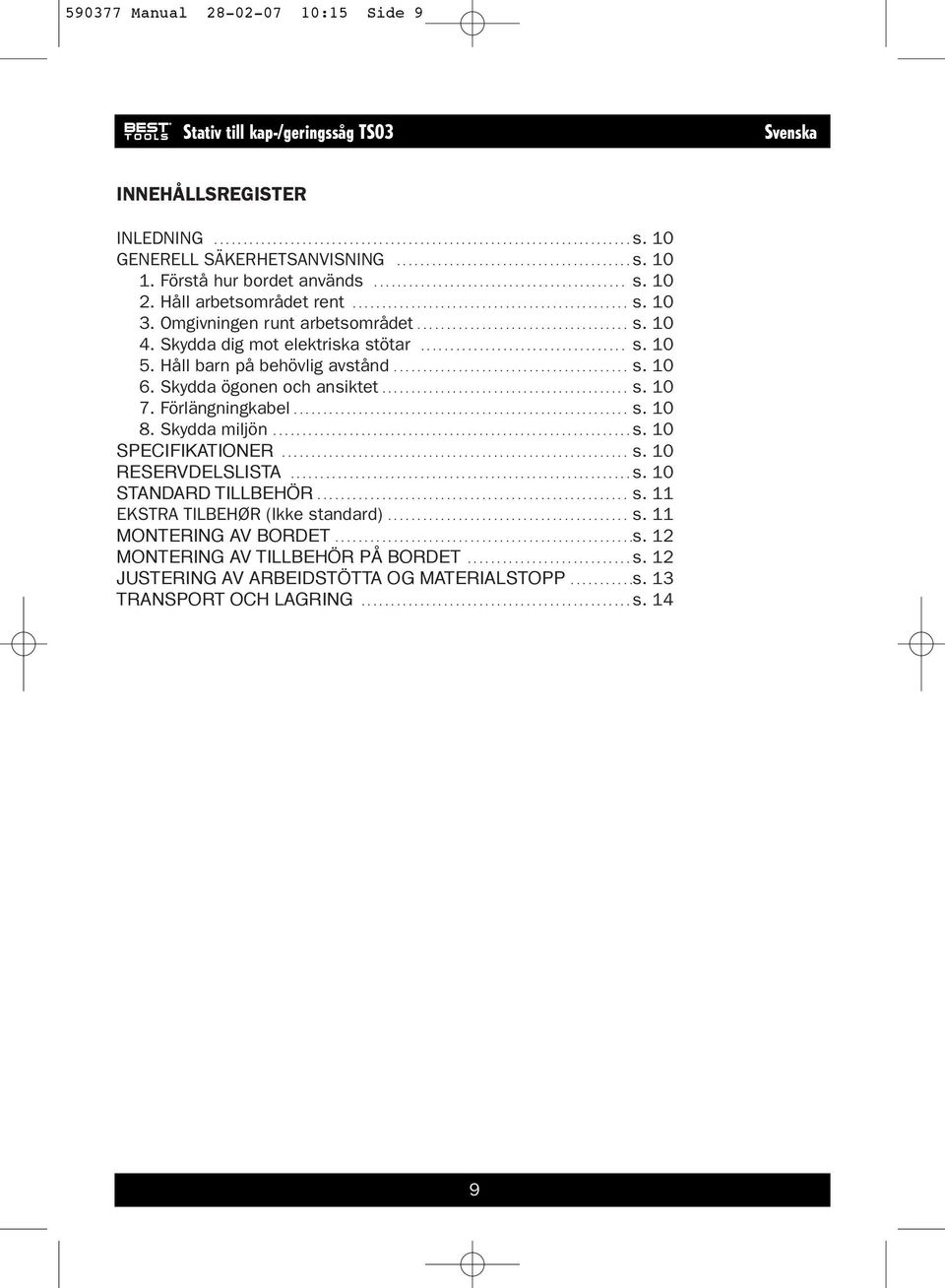 Omgivningen runt arbetsområdet.................................... s. 10 4. Skydda dig mot elektriska stötar................................... s. 10 5. Håll barn på behövlig avstånd........................................ s. 10 6.