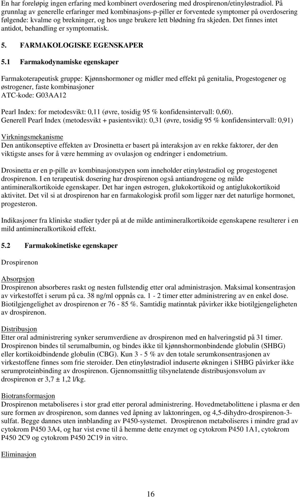 Det finnes intet antidot, behandling er symptomatisk. 5. FARMAKOLOGISKE EGENSKAPER 5.