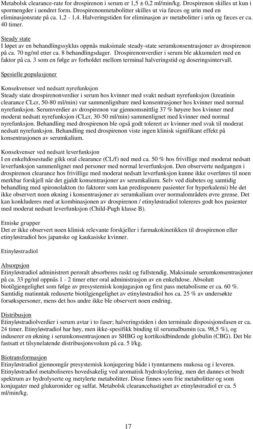 Steady state I løpet av en behandlingssyklus oppnås maksimale steady-state serumkonsentrasjoner av drospirenon på ca. 70 ng/ml etter ca. 8 behandlingsdager.