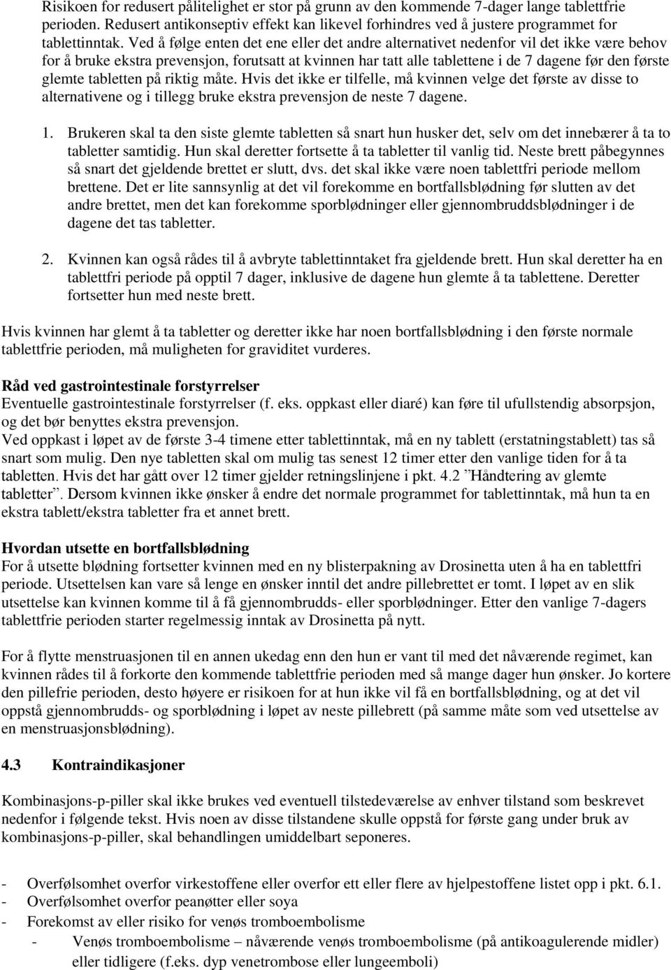 glemte tabletten på riktig måte. Hvis det ikke er tilfelle, må kvinnen velge det første av disse to alternativene og i tillegg bruke ekstra prevensjon de neste 7 dagene. 1.