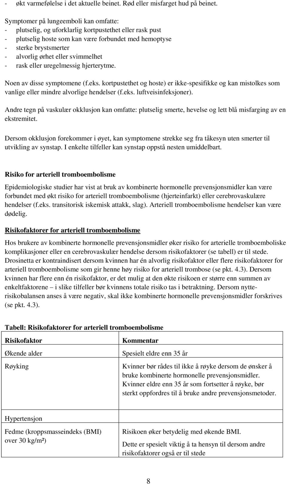 svimmelhet - rask eller uregelmessig hjerterytme. Noen av disse symptomene (f.eks. kortpustethet og hoste) er ikke-spesifikke og kan mistolkes som vanlige eller mindre alvorlige hendelser (f.eks. luftveisinfeksjoner).