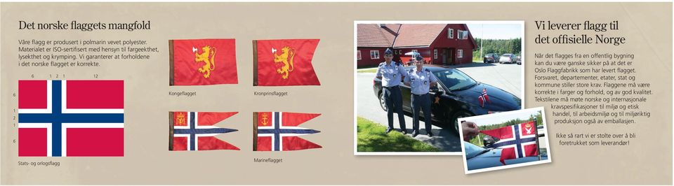 6 1 2 1 12 Kongeflagget Kronprinsflagget Vi leverer flagg til det offisielle Norge Når det flagges fra en offentlig bygning kan du være ganske sikker på at det er Oslo Flaggfabrikk som har levert