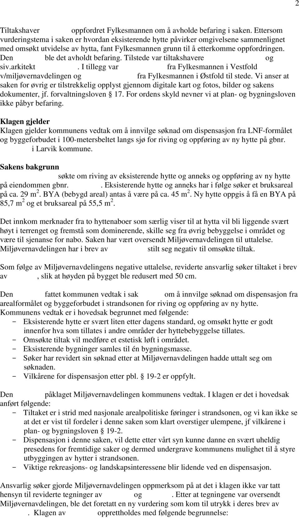 12 ble det avholdt befaring. Tilstede var tiltakshavere Terje og Hilde Bø og siv.arkitekt Bente Kroen.