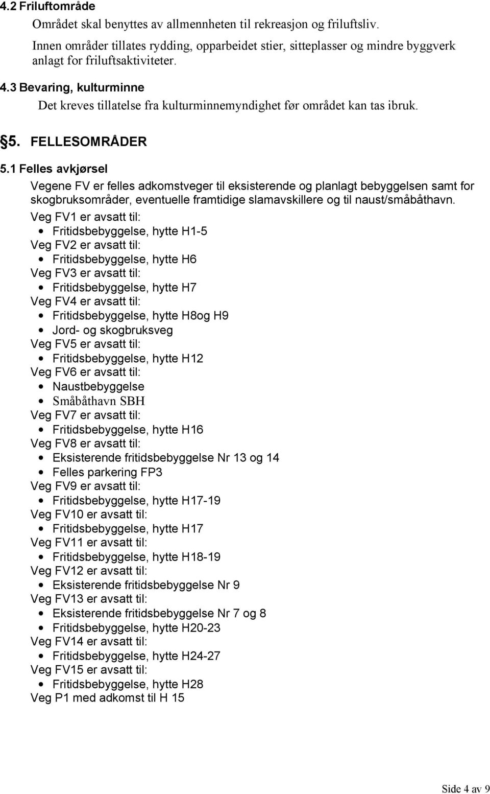 3 Bevaring, kulturminne Det kreves tillatelse fra kulturminnemyndighet før området kan tas ibruk. 5. FELLESOMRÅDER 5.