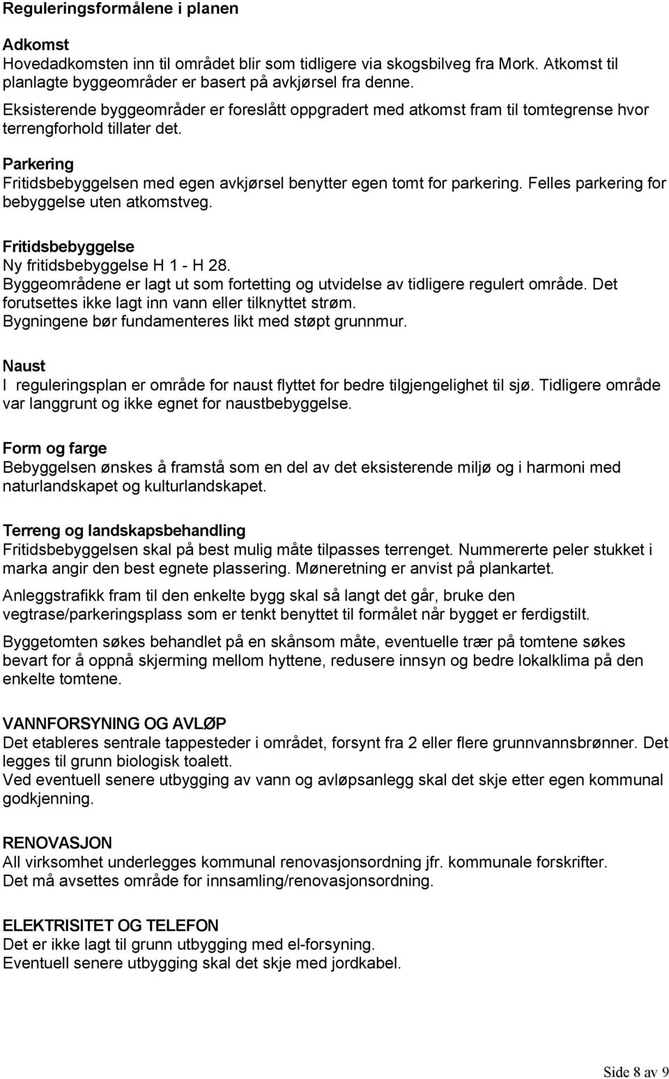 Felles parkering for bebyggelse uten atkomstveg. Fritidsbebyggelse Ny fritidsbebyggelse H 1 - H 28. Byggeområdene er lagt ut som fortetting og utvidelse av tidligere regulert område.